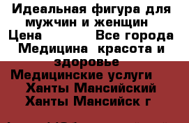 Идеальная фигура для мужчин и женщин › Цена ­ 1 199 - Все города Медицина, красота и здоровье » Медицинские услуги   . Ханты-Мансийский,Ханты-Мансийск г.
